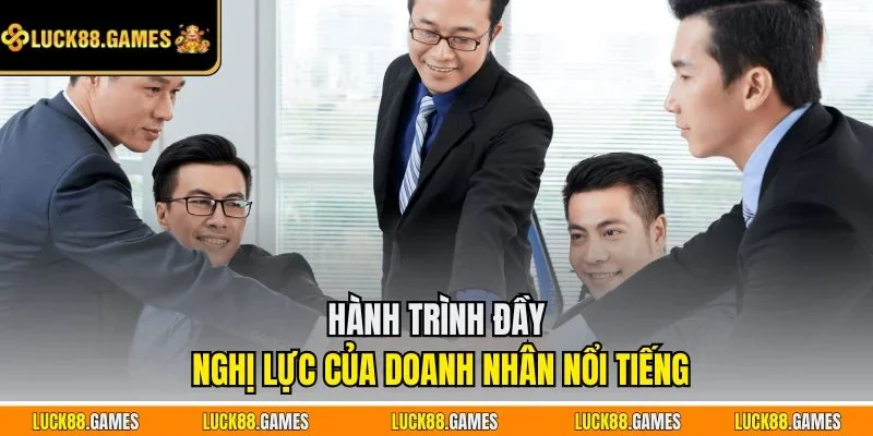 Hành trình đầy nghị lực của doanh nhân nổi tiếng
