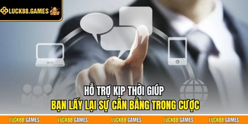Hỗ trợ kịp thời giúp bạn lấy lại sự cân bằng trong cược