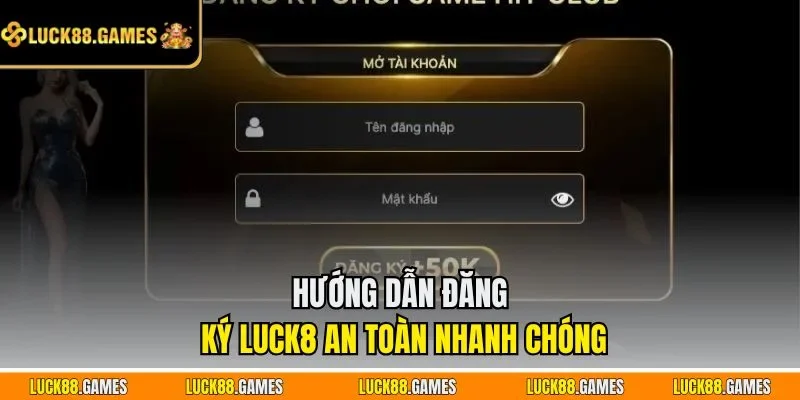 Hướng dẫn đăng ký LUCK8 an toàn nhanh chóng