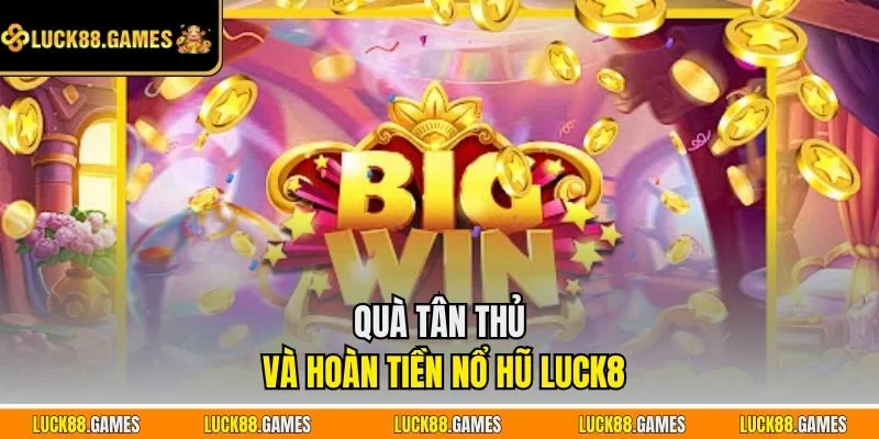 Quà tân thủ và hoàn tiền nổ hũ LUCK8