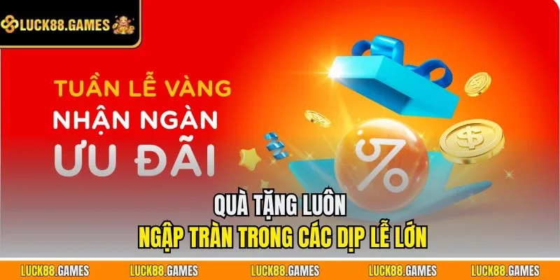 Quà tặng luôn ngập tràn trong các dịp lễ lớn