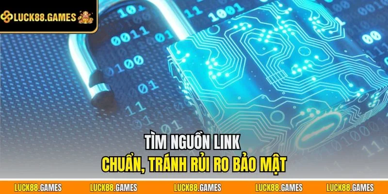 Tìm nguồn link chuẩn, tránh rủi ro bảo mật